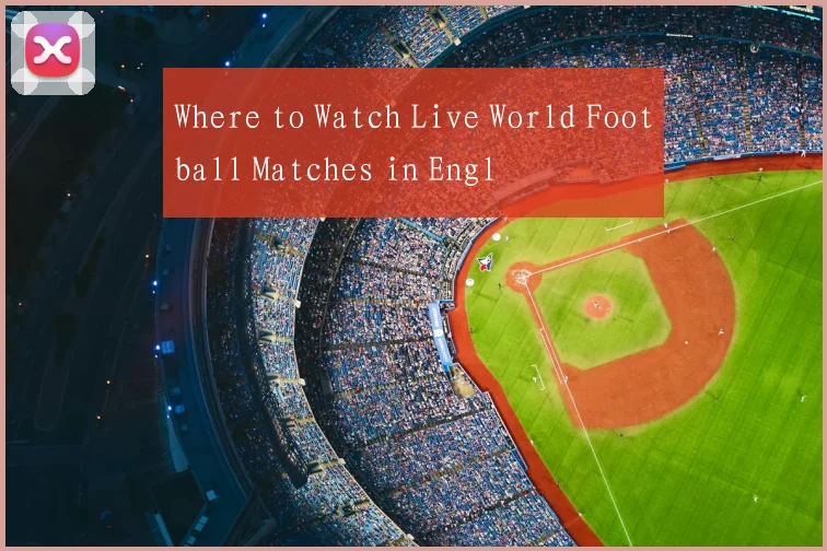 Where to Watch Live World Football Matches in Engl
